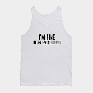 I'm fine the rest of you need therapy Tank Top